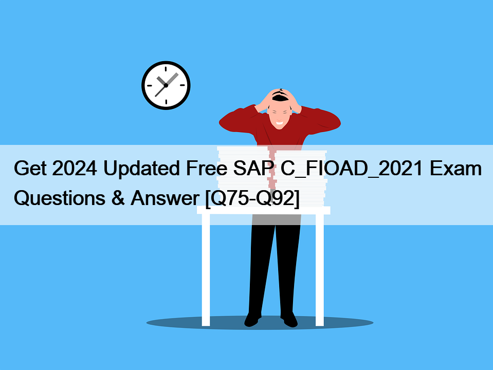 Get 2024 Updated Free SAP C_FIOAD_2021 Exam Questions & Answer [Q75-Q92]