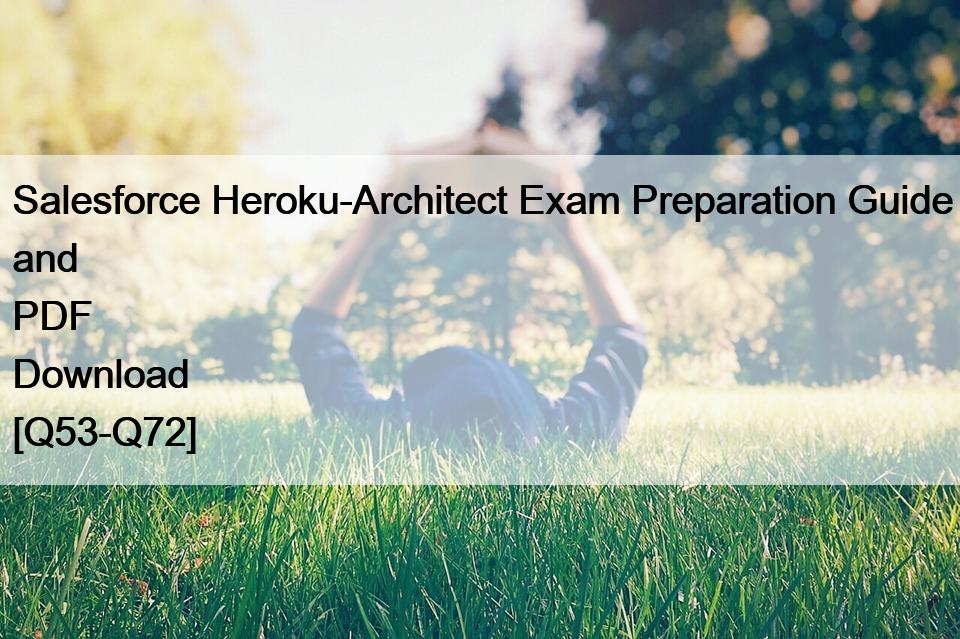 Salesforce Heroku-Architect Exam Preparation Guide and PDF Download [Q53-Q72]