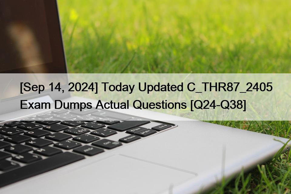 [Sep 14, 2024] Today Updated C_THR87_2405 Exam Dumps Actual Questions [Q24-Q38]