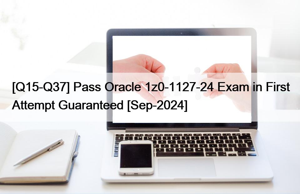 [Q15-Q37] Pass Oracle 1z0-1127-24 Exam in First Attempt Guaranteed [Sep-2024]