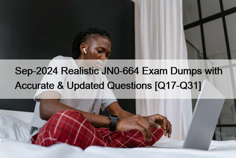 Sep-2024 Realistic JN0-664 Exam Dumps with Accurate & Updated Questions [Q17-Q31]