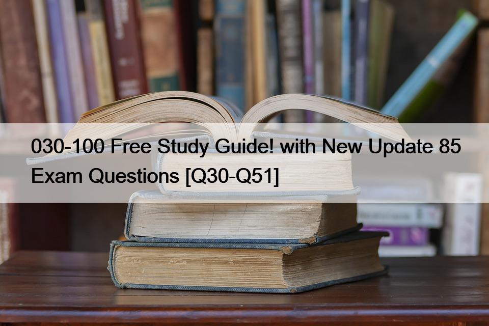 030-100 Free Study Guide! with New Update 85 Exam Questions [Q30-Q51]