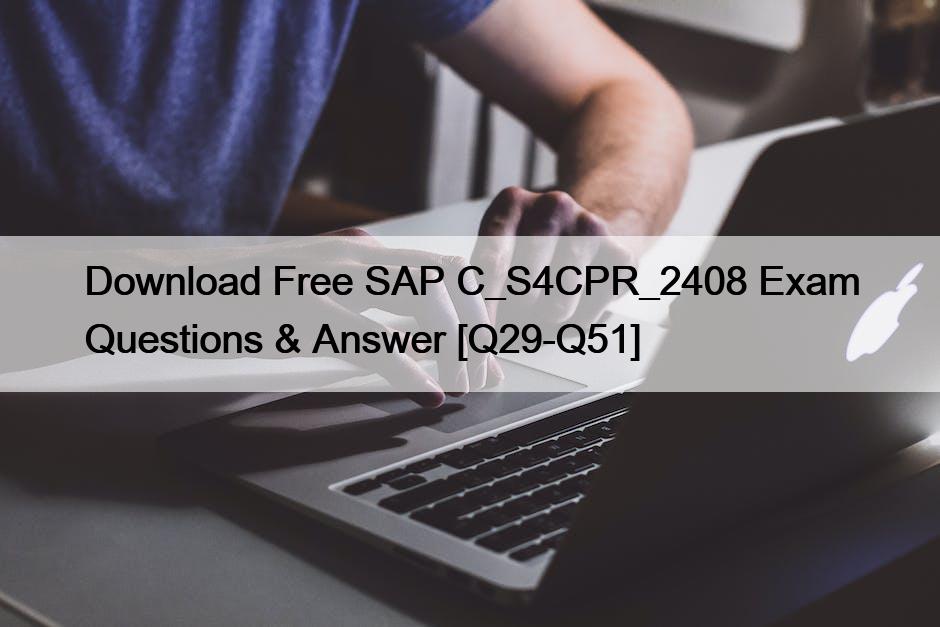 Download Free SAP C_S4CPR_2408 Exam Questions & Answer [Q29-Q51]