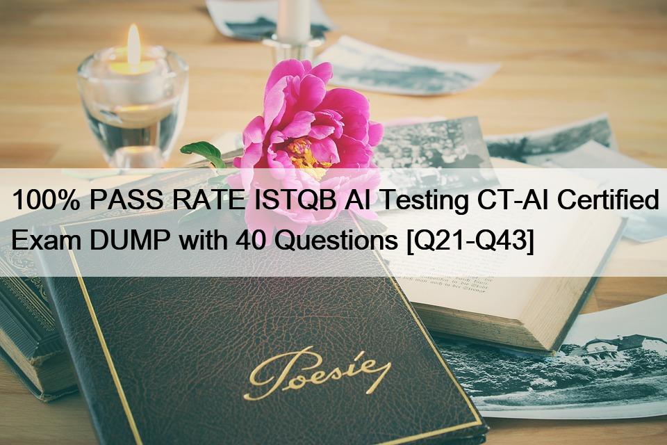 100% PASS RATE ISTQB AI Testing CT-AI Certified Exam DUMP with 40 Questions [Q21-Q43]
