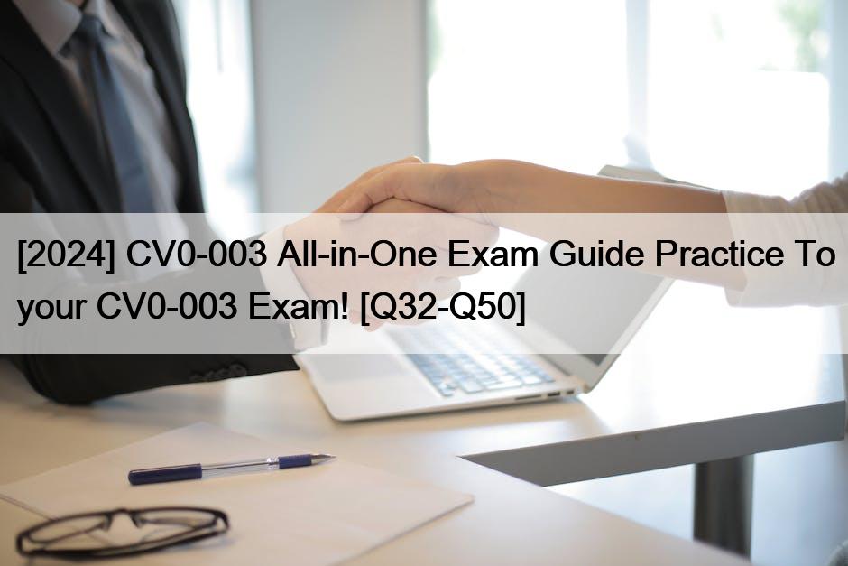 [2024] CV0-003 All-in-One Exam Guide Practice To your CV0-003 Exam! [Q32-Q50]
