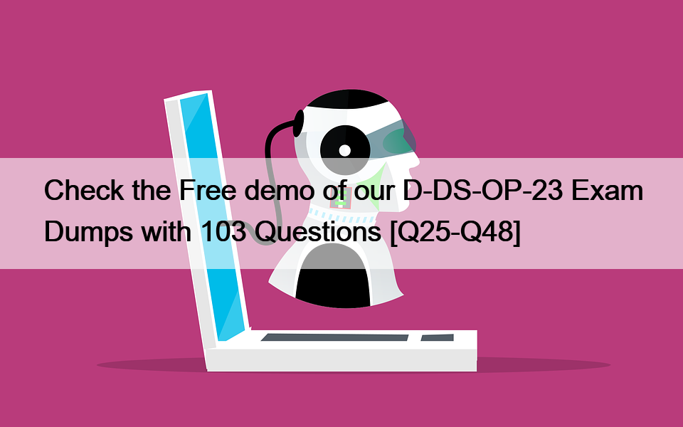 Check the Free demo of our D-DS-OP-23 Exam Dumps with 103 Questions [Q25-Q48]