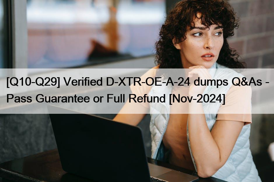 [Q10-Q29] Verified D-XTR-OE-A-24 dumps Q&As – Pass Guarantee or Full Refund [Nov-2024]