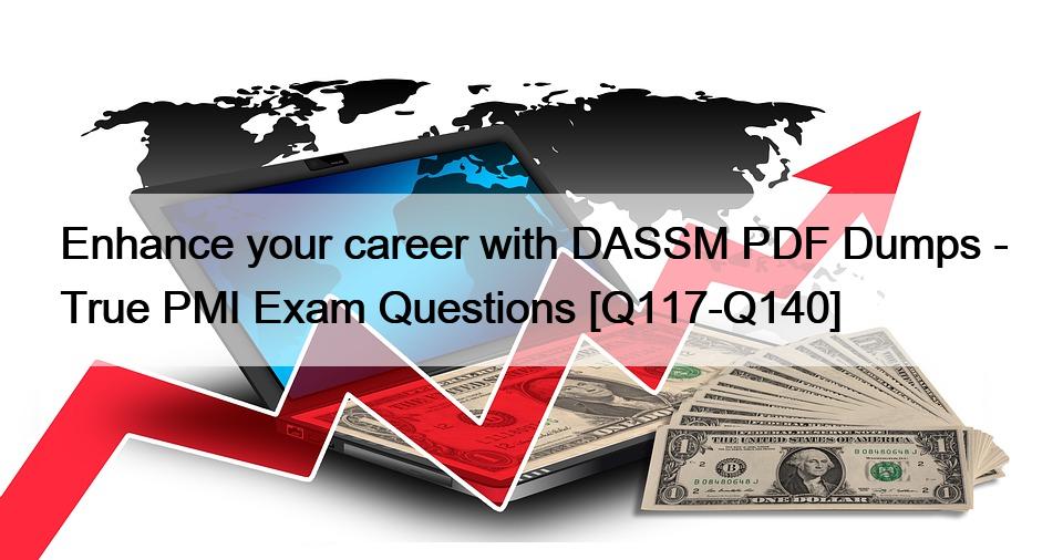 Enhance your career with DASSM PDF Dumps – True PMI Exam Questions [Q117-Q140]