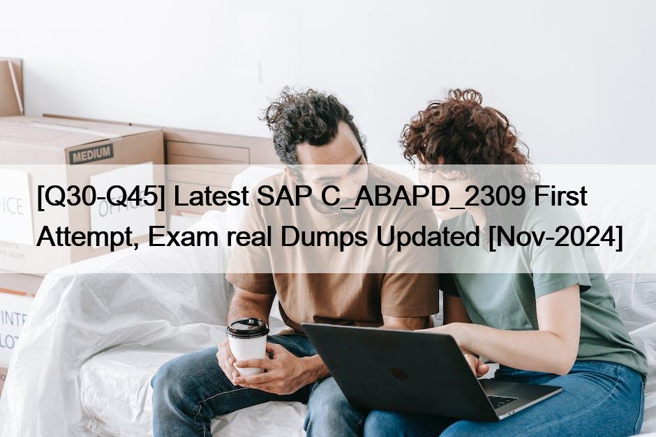 [Q30-Q45] Latest SAP C_ABAPD_2309 First Attempt, Exam real Dumps Updated [Nov-2024]
