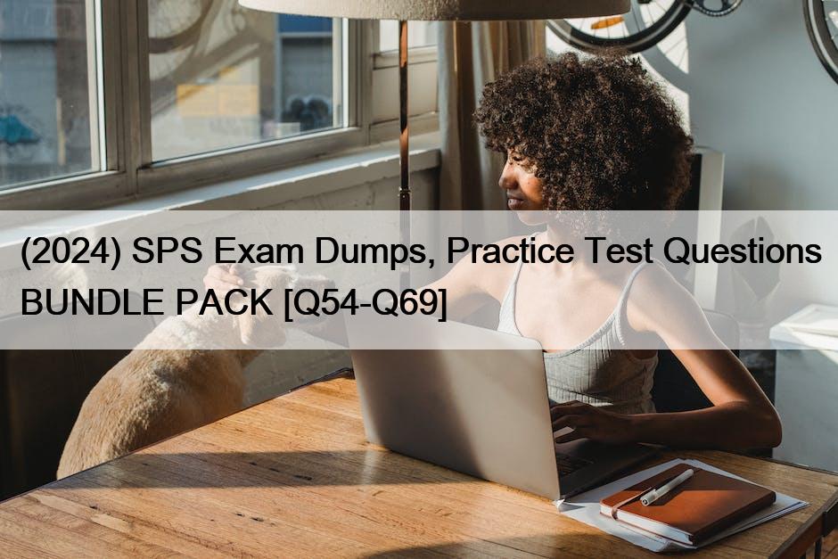 (2024) SPS Exam Dumps, Practice Test Questions BUNDLE PACK [Q54-Q69]