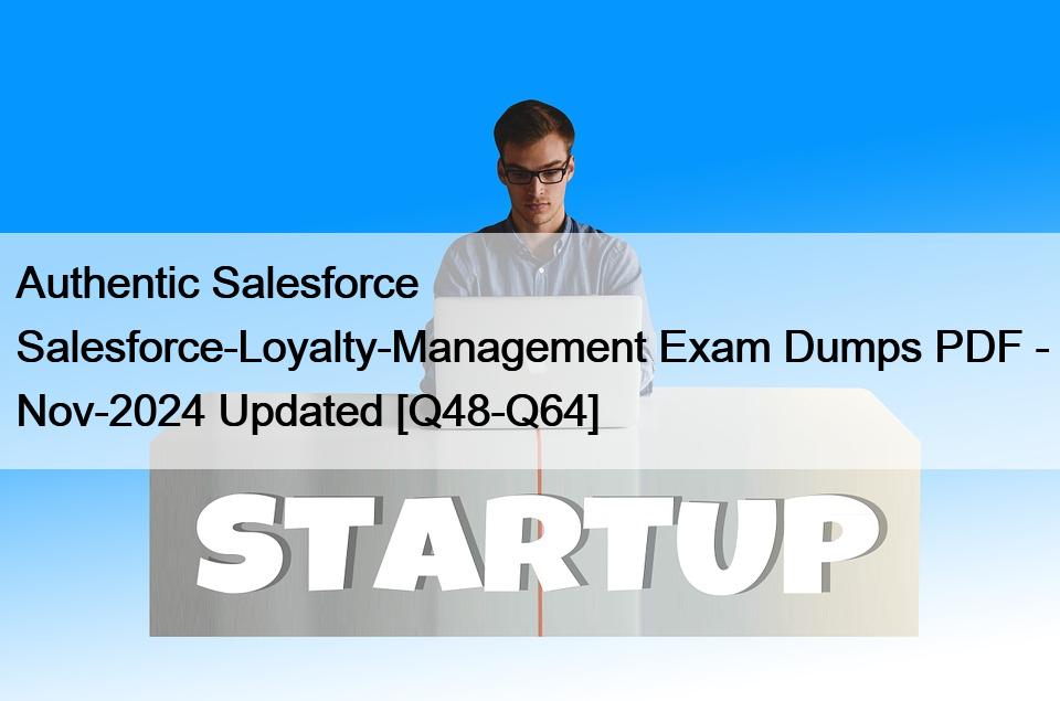 Authentic Salesforce Salesforce-Loyalty-Management Exam Dumps PDF – Nov-2024 Updated [Q48-Q64]