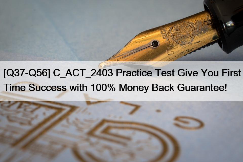 [Q37-Q56] C_ACT_2403 Practice Test Give You First Time Success with 100% Money Back Guarantee!