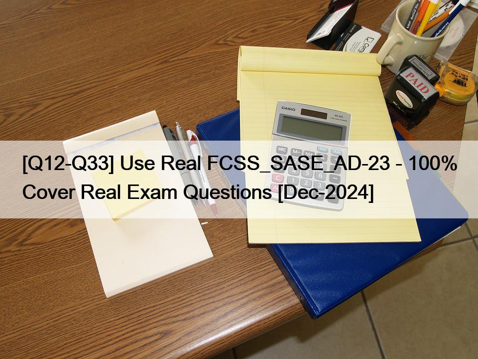 [Q12-Q33] Use Real FCSS_SASE_AD-23 – 100% Cover Real Exam Questions [Dec-2024]