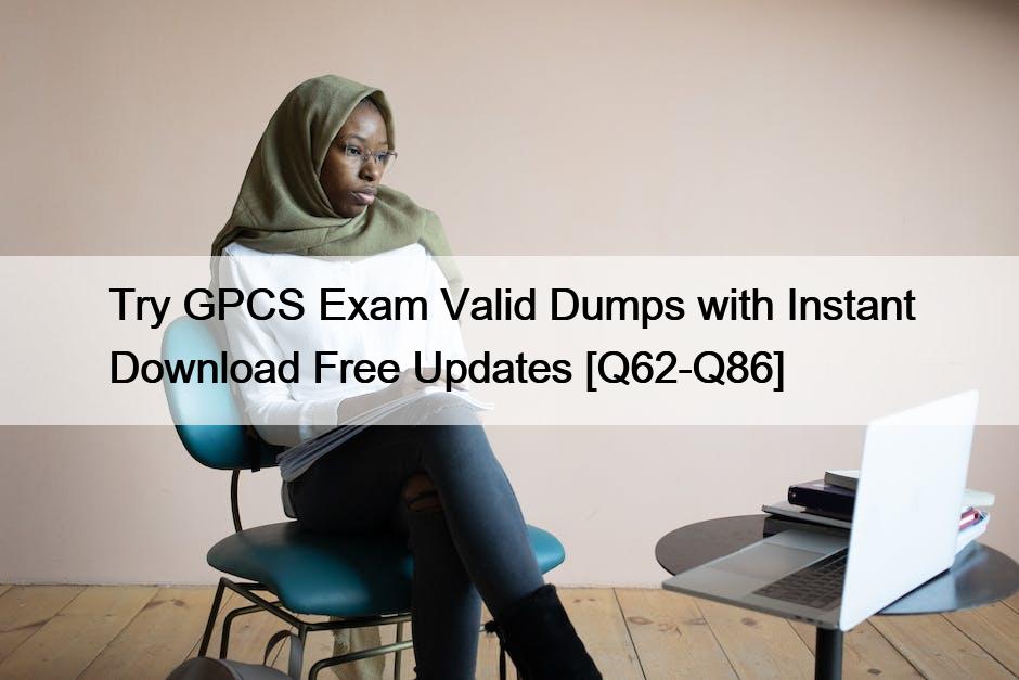 Try GPCS Exam Valid Dumps with Instant Download Free Updates [Q62-Q86]