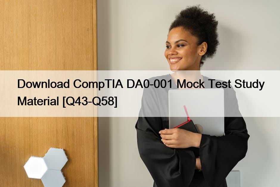 Download CompTIA DA0-001 Mock Test Study Material [Q43-Q58]