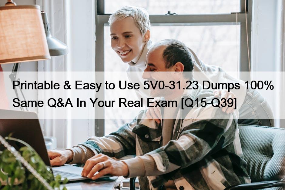 Printable & Easy to Use 5V0-31.23 Dumps 100% Same Q&A In Your Real Exam [Q15-Q39]