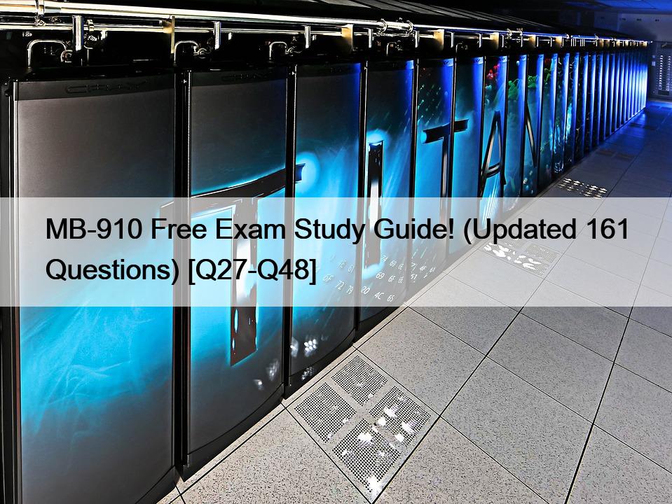 MB-910 Free Exam Study Guide! (Updated 161 Questions) [Q27-Q48]