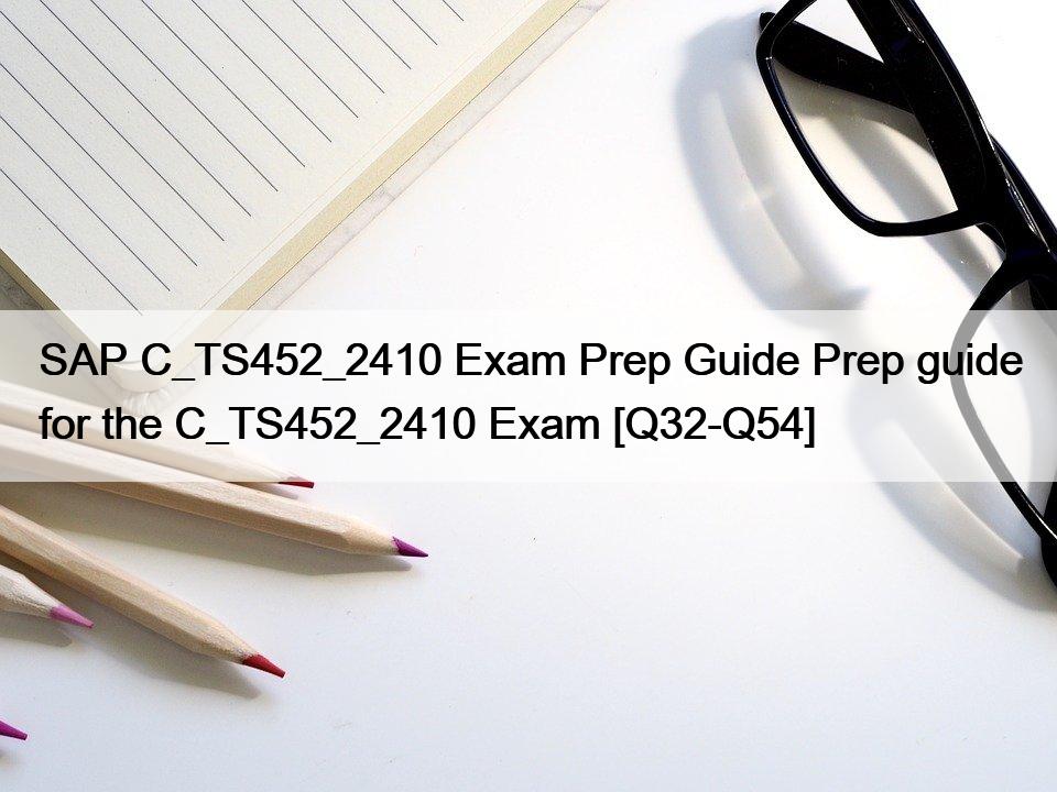 SAP C_TS452_2410 Exam Prep Guide Prep guide for the C_TS452_2410 Exam [Q32-Q54]