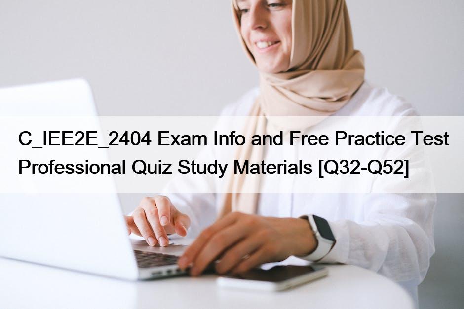 C_IEE2E_2404 Exam Info and Free Practice Test Professional Quiz Study Materials [Q32-Q52]