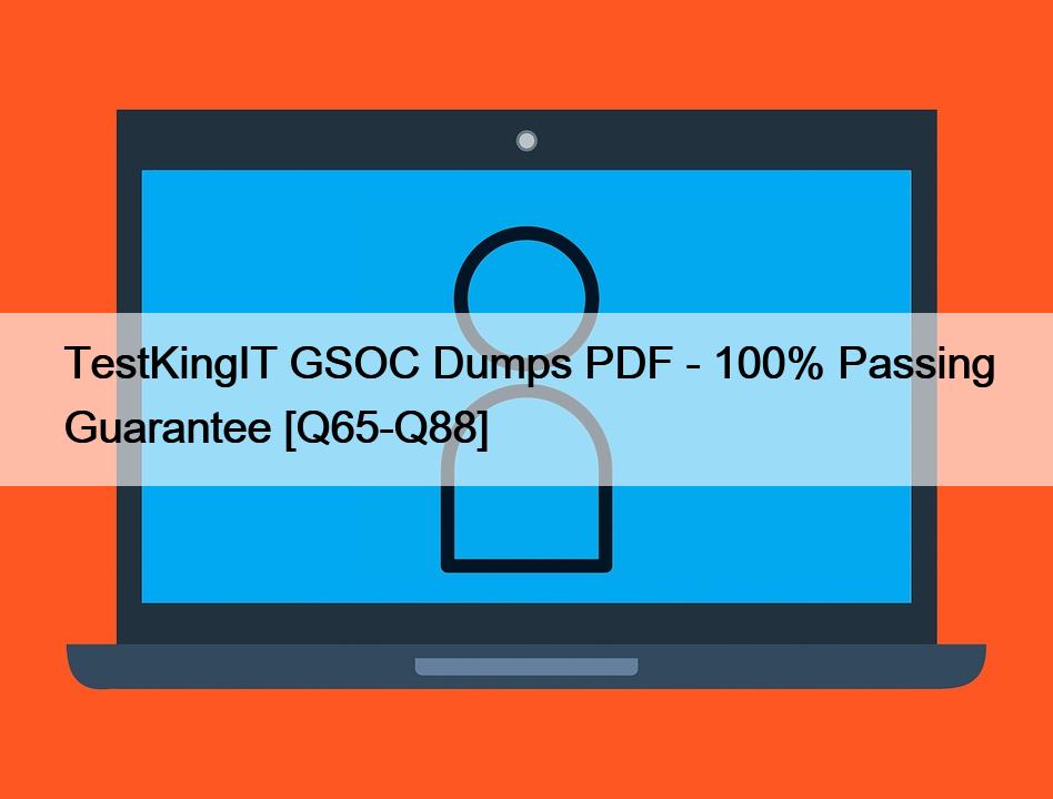 TestKingIT GSOC Dumps PDF – 100% Passing Guarantee [Q65-Q88]