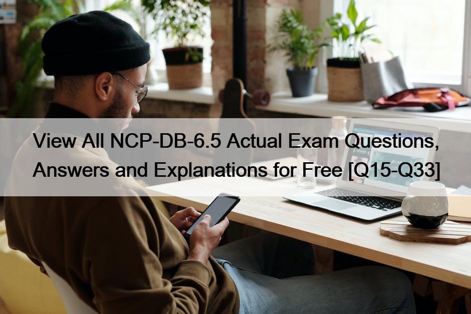 View All NCP-DB-6.5 Actual Exam Questions, Answers and Explanations for Free [Q15-Q33]
