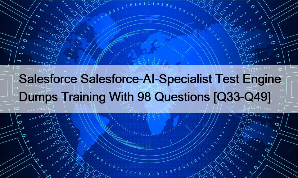 Salesforce Salesforce-AI-Specialist Test Engine Dumps Training With 98 Questions [Q33-Q49]