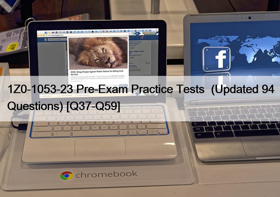 1Z0-1053-23 Pre-Exam Practice Tests  (Updated 94 Questions) [Q37-Q59]