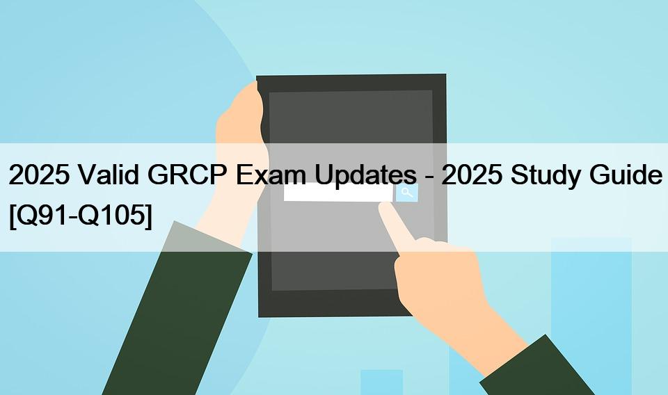 2025 Valid GRCP Exam Updates – 2025 Study Guide [Q91-Q105]