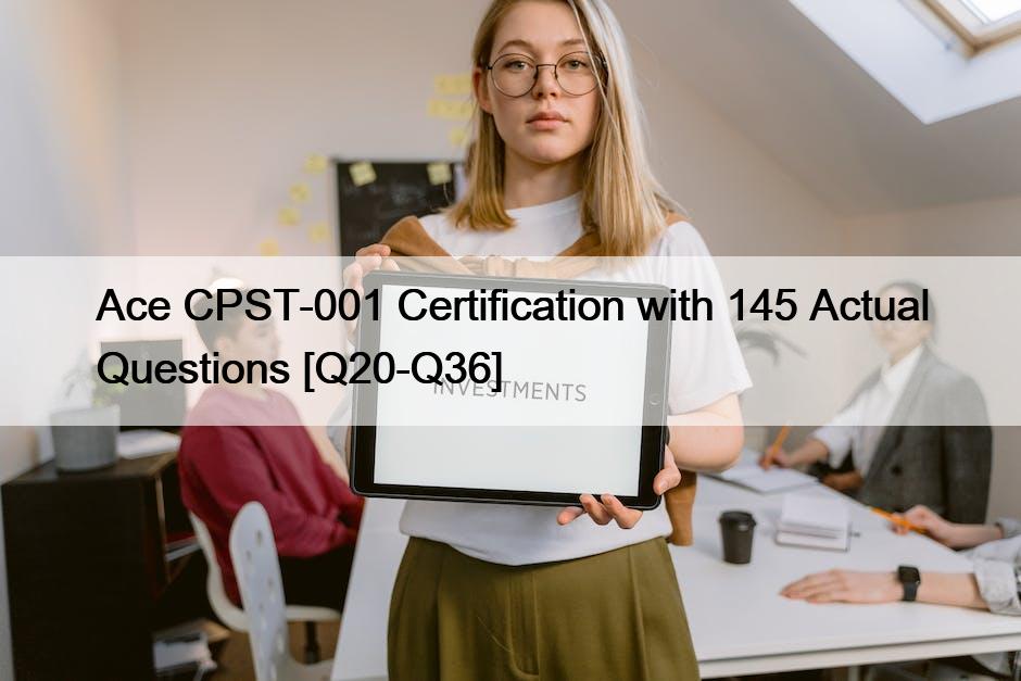 Ace CPST-001 Certification with 145 Actual Questions [Q20-Q36]