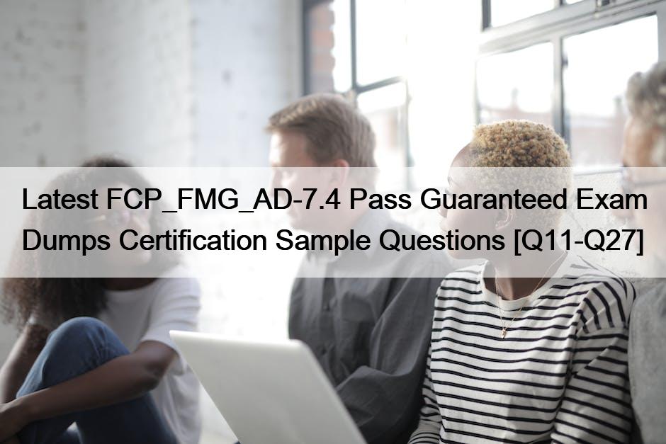 Latest FCP_FMG_AD-7.4 Pass Guaranteed Exam Dumps Certification Sample Questions [Q11-Q27]