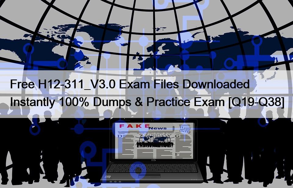 Free H12-311_V3.0 Exam Files Downloaded Instantly 100% Dumps & Practice Exam [Q19-Q38]
