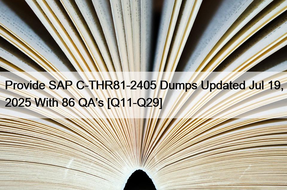 Provide SAP C-THR81-2405 Dumps Updated Jul 19, 2025 With 86 QA’s [Q11-Q29]