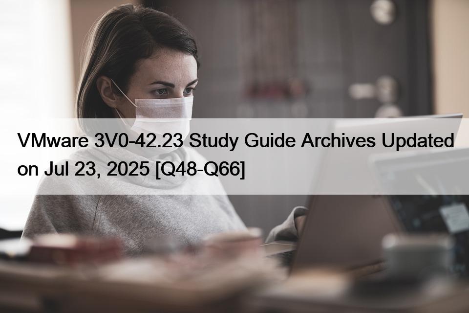 VMware 3V0-42.23 Study Guide Archives Updated on Jul 23, 2025 [Q48-Q66]