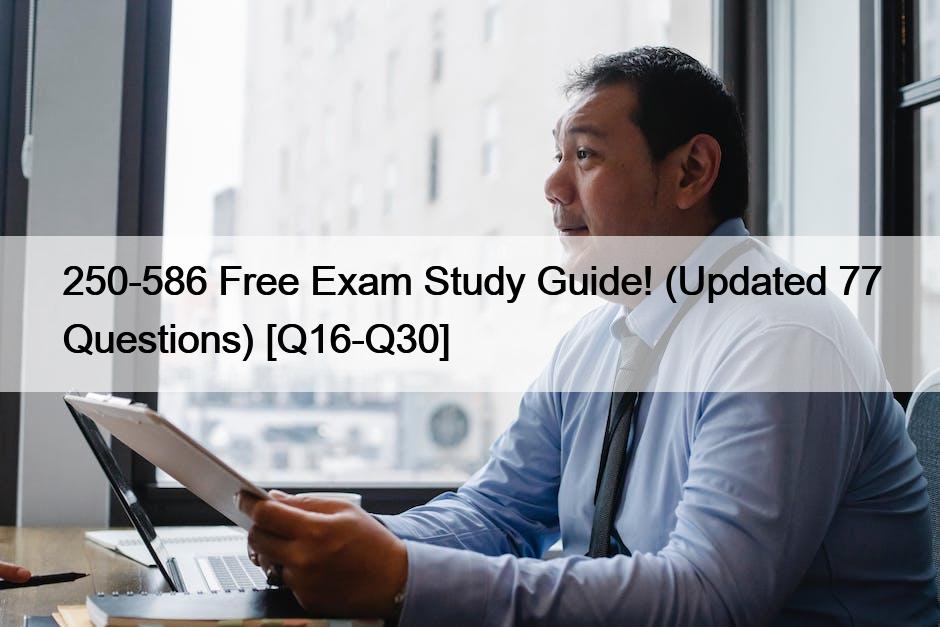 250-586 Free Exam Study Guide! (Updated 77 Questions) [Q16-Q30]
