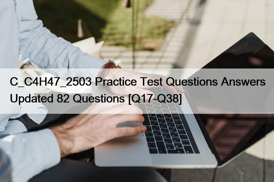 C_C4H47_2503 Practice Test Questions Answers Updated 82 Questions [Q17-Q38]