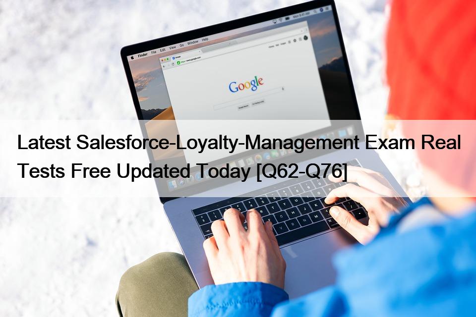 Latest Salesforce-Loyalty-Management Exam Real Tests Free Updated Today [Q62-Q76]