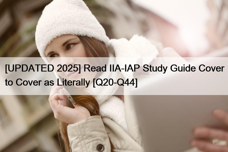 [UPDATED 2025] Read IIA-IAP Study Guide Cover to Cover as Literally [Q20-Q44]