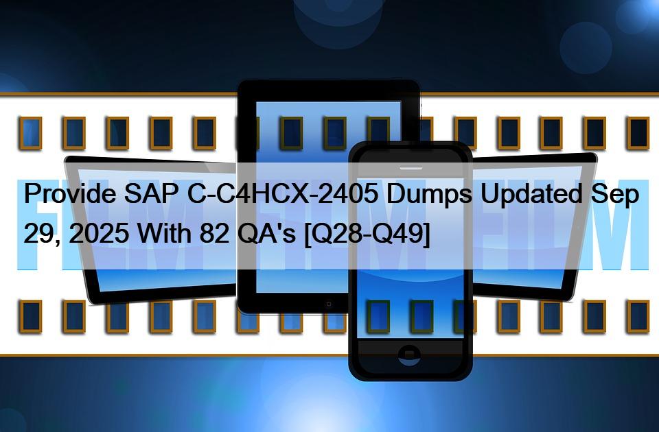 Provide SAP C-C4HCX-2405 Dumps Updated Sep 29, 2025 With 82 QA’s [Q28-Q49]