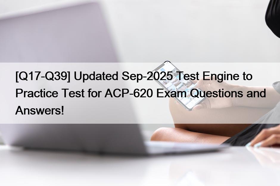 [Q17-Q39] Updated Sep-2025 Test Engine to Practice Test for ACP-620 Exam Questions and Answers!