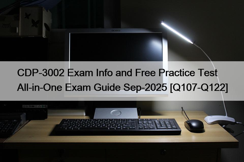 CDP-3002 Exam Info and Free Practice Test All-in-One Exam Guide Sep-2025 [Q107-Q122]