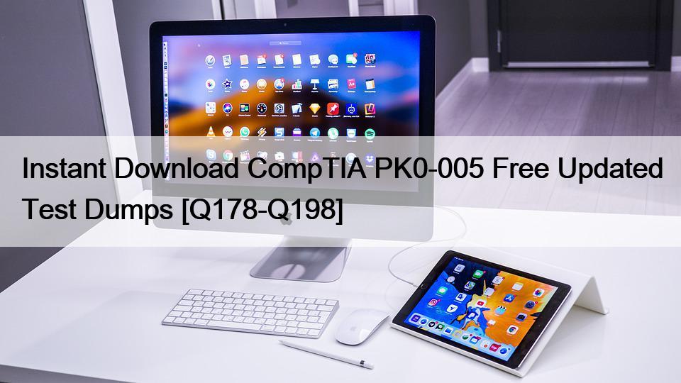 Instant Download CompTIA PK0-005 Free Updated Test Dumps [Q178-Q198]
