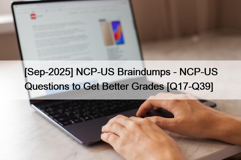 [Sep-2025] NCP-US Braindumps – NCP-US Questions to Get Better Grades [Q17-Q39]
