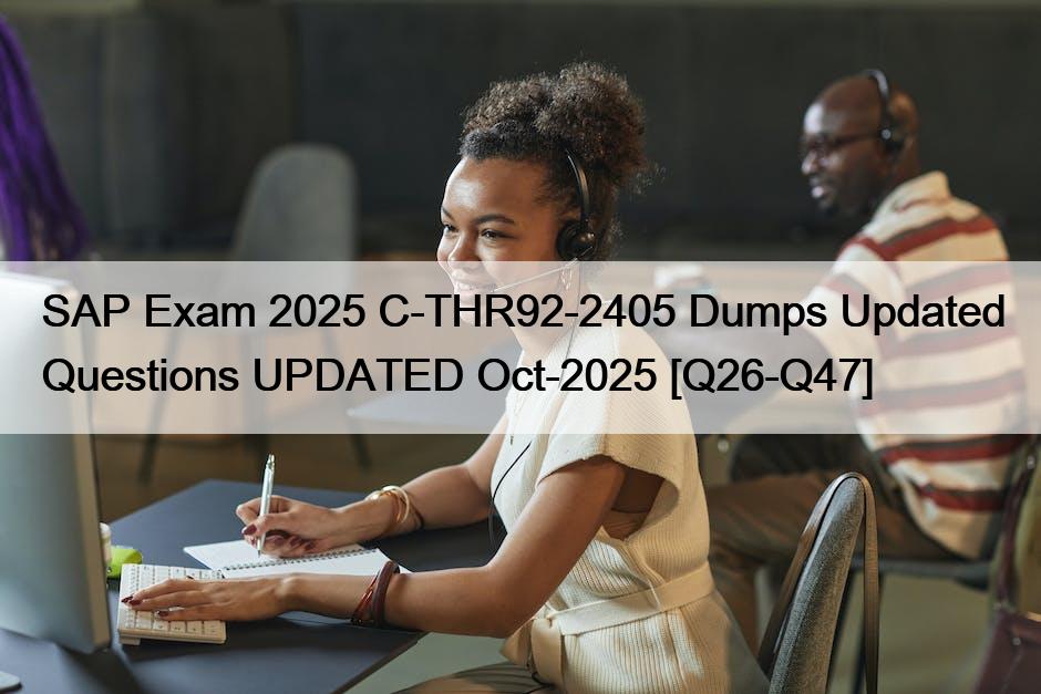 SAP Exam 2025 C-THR92-2405 Dumps Updated Questions UPDATED Oct-2025 [Q26-Q47]