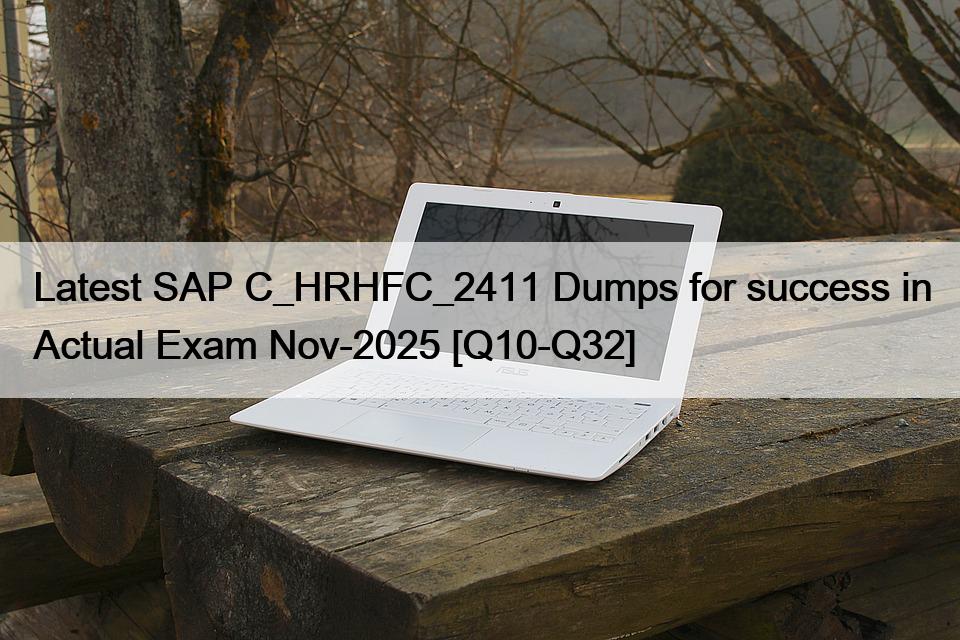 Latest SAP C_HRHFC_2411 Dumps for success in Actual Exam Nov-2025 [Q10-Q32]