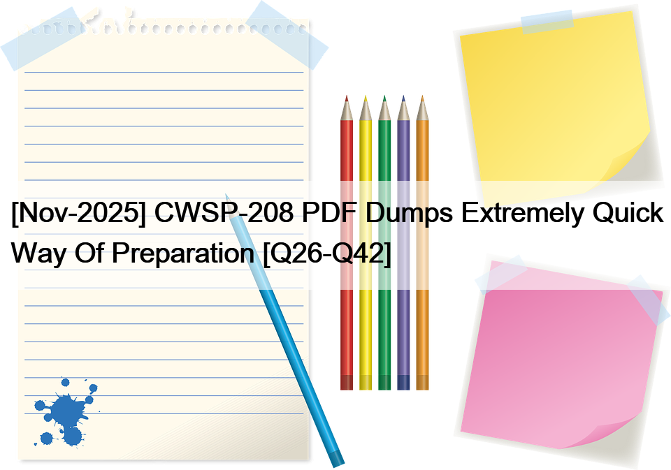 [Nov-2025] CWSP-208 PDF Dumps Extremely Quick Way Of Preparation [Q26-Q42]