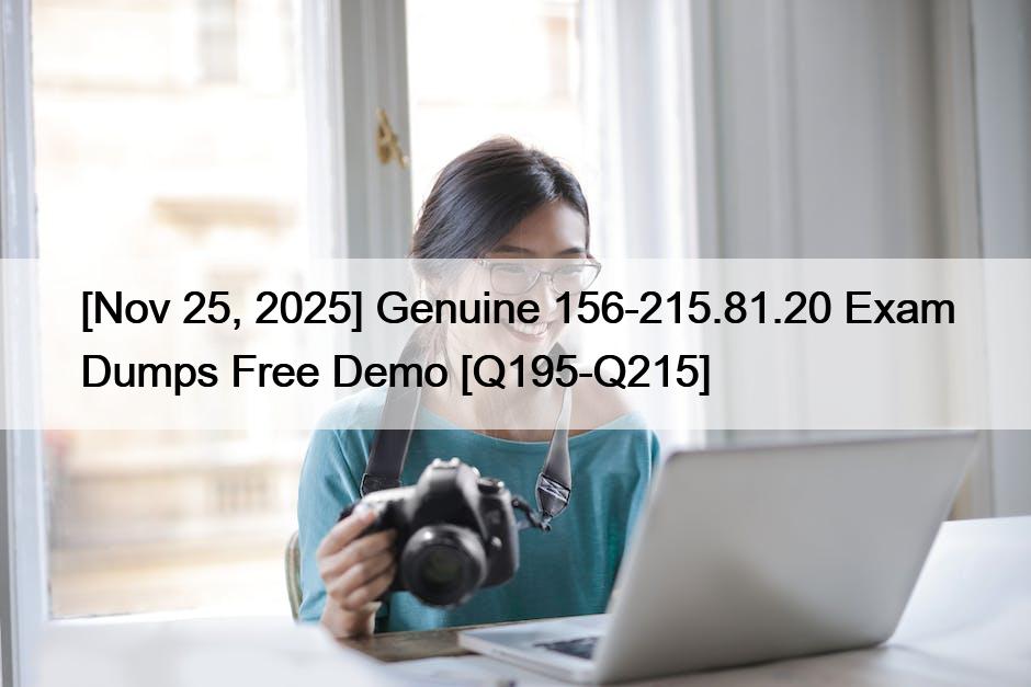 [Nov 25, 2025] Genuine 156-215.81.20 Exam Dumps Free Demo [Q195-Q215]
