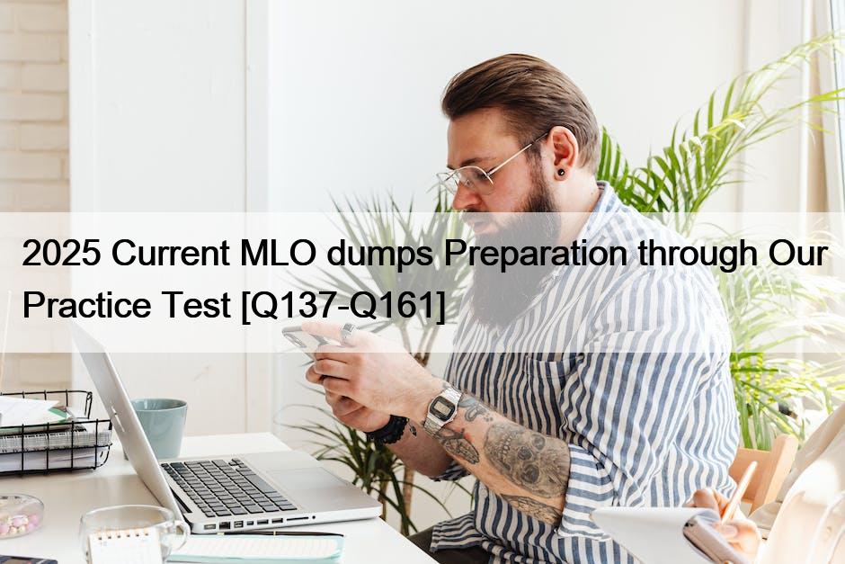 2025 Current MLO dumps Preparation through Our Practice Test [Q137-Q161]