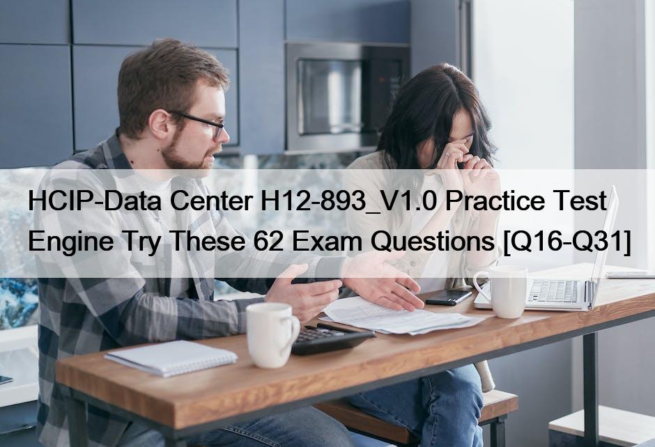 HCIP-Data Center H12-893_V1.0 Practice Test Engine Try These 62 Exam Questions [Q16-Q31]