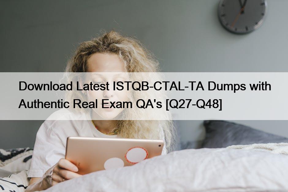 Download Latest ISTQB-CTAL-TA Dumps with Authentic Real Exam QA’s [Q27-Q48]