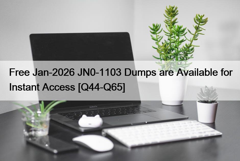 Free Jan-2026 JN0-1103 Dumps are Available for Instant Access [Q44-Q65]